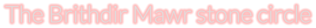 The Brithdir Mawr stone circle